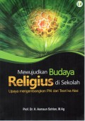 MEWUJUDKAN BUDAYA RELIGIUS DI SEKOLAH : upaya mengembangkan PAI dari teori ke aksi